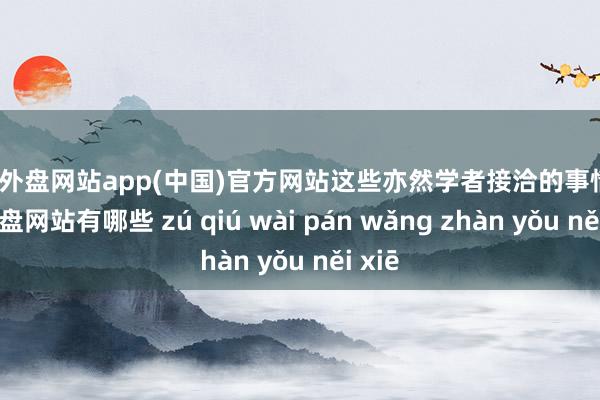 足球外盘网站app(中国)官方网站这些亦然学者接洽的事情-足球外盘网站有哪些 zú qiú wài pán wǎng zhàn yǒu něi xiē